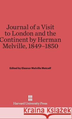 Journal of a Visit to London and the Continent by Herman Melville, 1849-1850 Eleanor Melville Metcalf 9780674427655 Harvard University Press