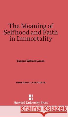 The Meaning of Selfhood and Faith in Immortality Eugene William Lyman 9780674427686 Harvard University Press