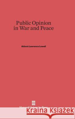 Public Opinion in War and Peace Abbott Lawrence Lowell 9780674427723 Harvard University Press