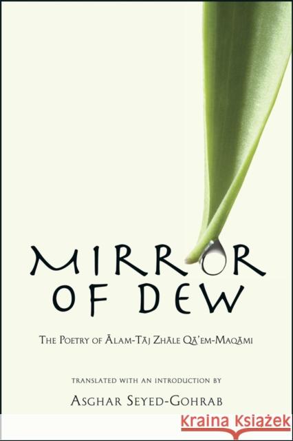 Mirror of Dew: The Poetry of Ālam-Tāj Zhāle Qā'em-Maqāmi Seyed-Gohrab, Asghar 9780674428249