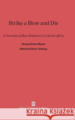 Strike a Blow and Die George Simeon Mwase 9780674429017 Harvard University Press