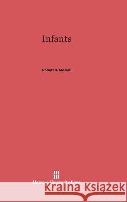 Infants Dr Robert B McCall (University of Pittsburgh, Office of Child Development) 9780674429628 Harvard University Press