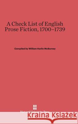 A Check List of English Prose Fiction, 1700-1739 William Harlin McBurney 9780674429697