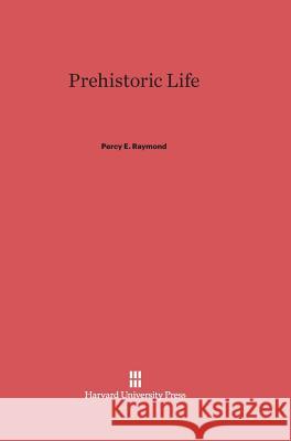 Prehistoric Life Percy E Raymond 9780674429970 Harvard University Press