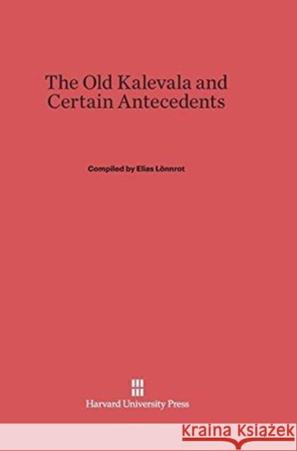 The Old Kalevala and Certain Antecedents Elias Lönnrot 9780674430273 Harvard University Press