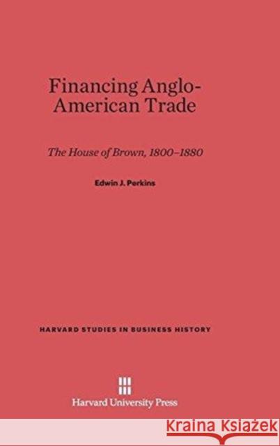 Financing Anglo-American Trade Professor Edwin J Perkins (University of Southern California) 9780674430327