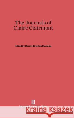 The Journals of Claire Clairmont Marion Kingston Stocking, David Mackenzie Stocking 9780674430433 Harvard University Press