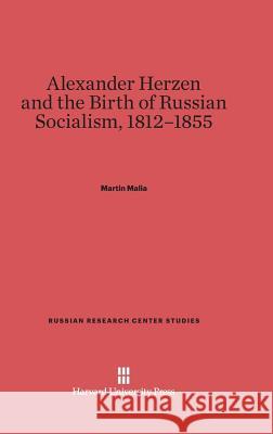 Alexander Herzen and the Birth of Russian Socialism, 1812-1855 Professor of History Emeritus Martin Malia (University of California, Berkeley) 9780674431409 Harvard University Press