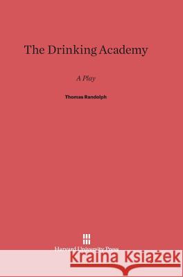 The Drinking Academy Thomas Randolph 9780674431683 Harvard University Press