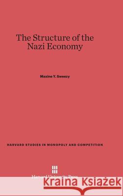 The Structure of the Nazi Economy Maxine Y Sweezy 9780674431935 Harvard University Press