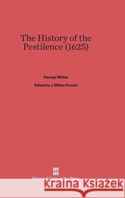 The History of the Pestilence (1625) George Wither 9780674431980 Harvard University Press