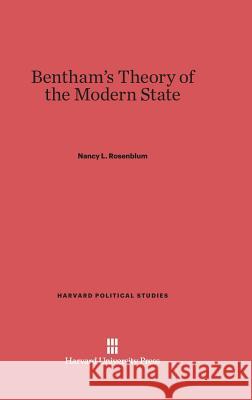 Bentham's Theory of the Modern State Nancy L. Rosenblum 9780674432246 Harvard University Press