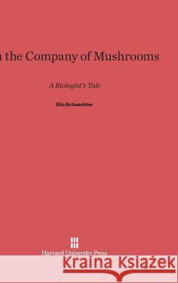 In the Company of Mushrooms Elio Schaechter 9780674432741 Harvard University Press