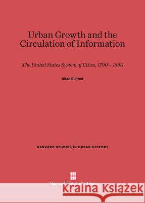 Urban Growth and the Circulation of Information Allan R Pred 9780674432789 Harvard University Press