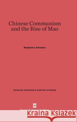 Chinese Communism and the Rise of Mao Benjamin I Schwartz 9780674432949