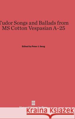 Tudor Songs and Ballads from MS Cotton Vespasian A-25 Peter J Seng 9780674433137 Harvard University Press