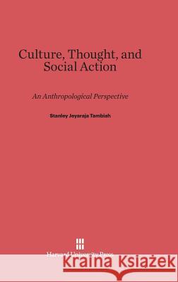Culture, Thought, and Social Action Stanley Jeyaraja Tambiah 9780674433731 Harvard University Press