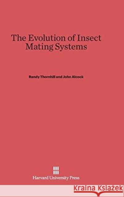 The Evolution of Insect Mating Systems Randy Thornhill (University of New Mexico), Professor Emeritus John Alcock (Arizona State University) 9780674433953 Harvard University Press