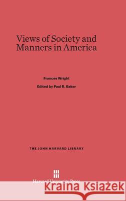 Views of Society and Manners in America Frances Wright 9780674434608