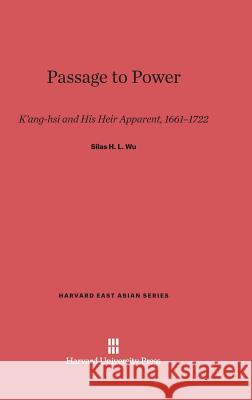 Passage to Power Silas H L Wu 9780674434677 Harvard University Press