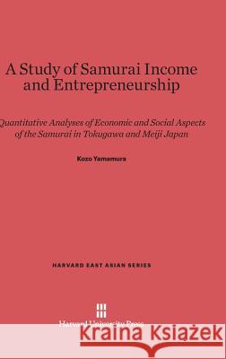 A Study of Samurai Income and Entrepreneurship Kozo Yamamura (University of Washington) 9780674434691 Harvard University Press