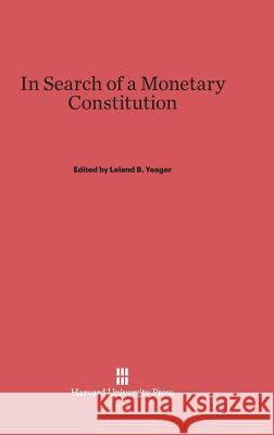 In Search of a Monetary Constitution Leland B Yeager 9780674434806