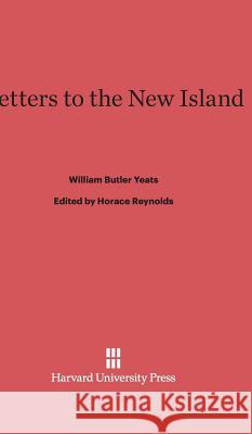 Letters to the New Island William Butler Yeats Horace Maso 9780674434820 Harvard University Press