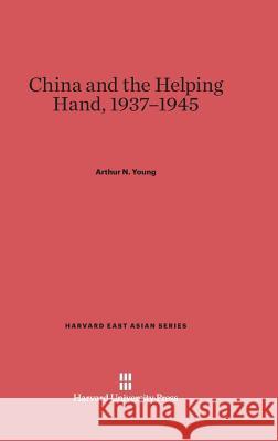 China and the Helping Hand, 1937-1945 Arthur N. Young 9780674434844 Harvard University Press