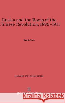 Russia and the Roots of the Chinese Revolution, 1896-1911 Don C Price 9780674434974 Harvard University Press