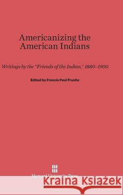 Americanizing the American Indians Francis Paul Prucha 9780674435049