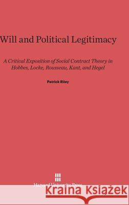 Will and Political Legitimacy Dr Patrick Riley (University of Wisconsin Madison) 9780674435490