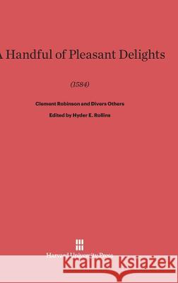 A Handful of Pleasant Delights (1584) Hyder Edward Rollins 9780674435926 Harvard University Press