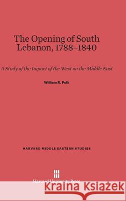 The Opening of South Lebanon, 1788-1840 William R Polk 9780674436121 Harvard University Press