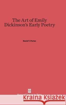 The Art of Emily Dickinson's Early Poetry David T Porter 9780674436619 Harvard University Press