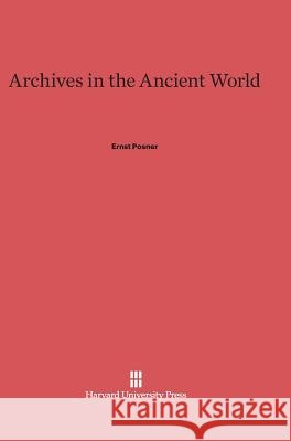 Archives in the Ancient World Ernst Posner 9780674436992