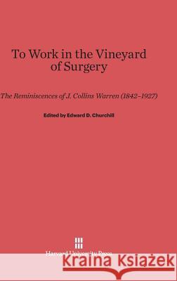 To Work in the Vineyard of Surgery Edward Delos Churchill 9780674437333 Harvard University Press