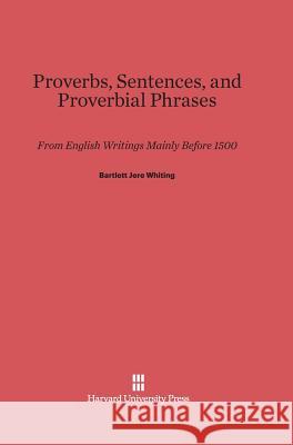 Proverbs, Sentences, and Proverbial Phrases Bartlett Jere Whiting 9780674437357 Harvard University Press