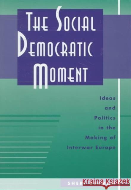 Social Democratic Moment: Ideas and Politics in the Making of Interwar Europe Berman, Sheri 9780674442610 Harvard University Press
