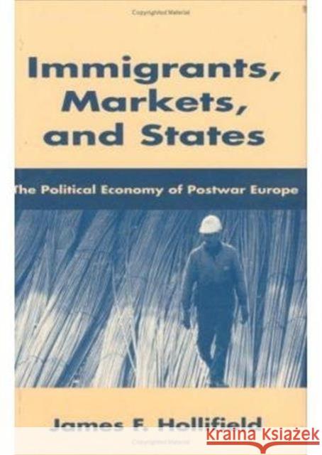 Immigrants, Markets, and States: The Political Economy of Postwar Europe Hollifield, James F. 9780674444232