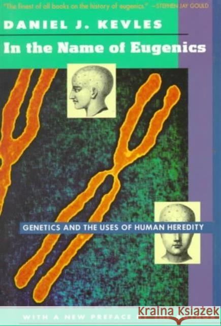 In the Name of Eugenics: Genetics and the Uses of Human Heredity Kevles, Daniel J. 9780674445574 Harvard University Press