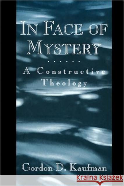 In Face of Mystery: A Constructive Theology Kaufman, Gordon D. 9780674445765 Harvard University Press