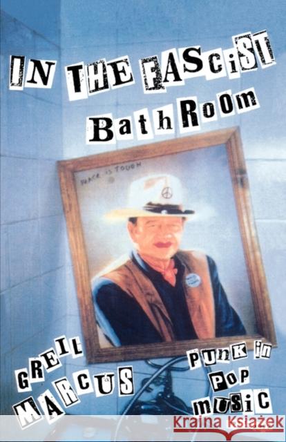 In the Fascist Bathroom: Punk in Pop Music, 1977-1992 Marcus, Greil 9780674445772 HARVARD UNIVERSITY PRESS