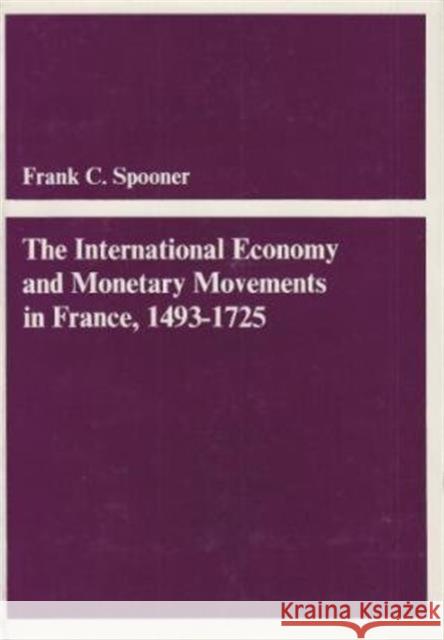 The International Economy and Monetary Movements in France, 1493-1725 Frank C. Spooner 9780674458406 Harvard University Press