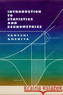 Introduction to Statistics and Econometrics Takeshi Amemiya 9780674462250 Harvard University Press