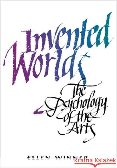 Invented Worlds: The Psychology of the Arts Winner, Ellen 9780674463615 Harvard University Press