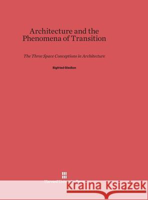 Architecture and the Phenomena of Transition Sigfried Giedion 9780674491700