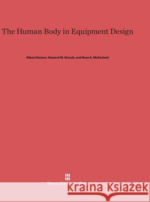 The Human Body in Equipment Design Albert Damon, Howard W Stoudt, Ross A McFarland 9780674491885 Harvard University Press