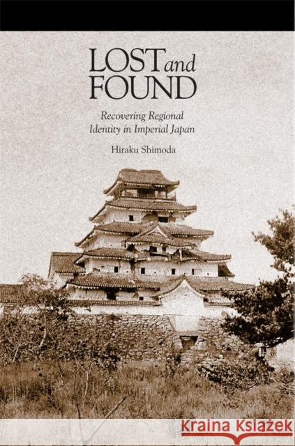 Lost and Found: Recovering Regional Identity in Imperial Japan Shimoda, Hiraku 9780674492011