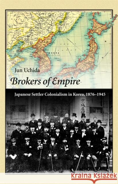 Brokers of Empire: Japanese Settler Colonialism in Korea, 1876-1945 Uchida, Jun 9780674492028 Harvard University Asia Center
