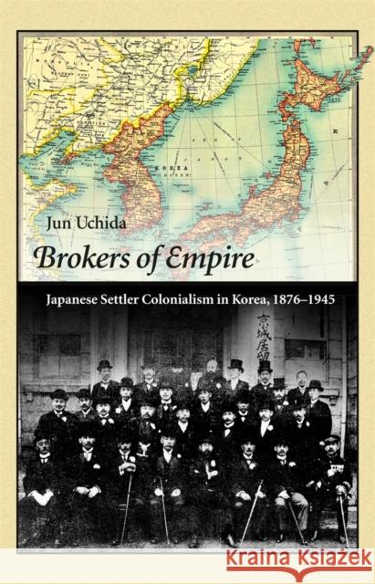 Brokers of Empire: Japanese Settler Colonialism in Korea, 1876-1945 Uchida, Jun 9780674492028 Harvard University, Asia Center